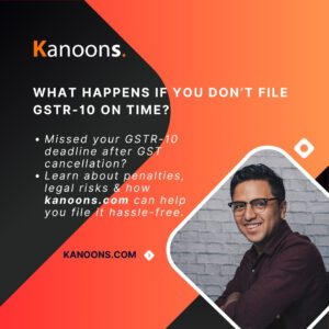 Missed your GSTR-10 deadline after GST cancellation? Learn about penalties, legal risks & how Kanoons.com can help you file it hassle-free.